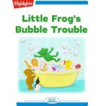 Little Frog's Bubble Trouble, Karen G. Jordan