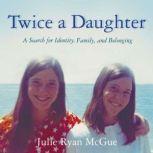 Twice a Daughter A Search For Identity, Family, and Belonging, Julie McGue