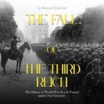 The Fall of the Third Reich: The Decisions and Battles that Spelled Doom for Nazi Germany, Phaistos Publishers