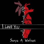 I  Love You, Sonya A Watson