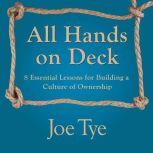 All Hands on Deck 8 Essential Lessons for Building a Culture of Ownership, Joe Tye