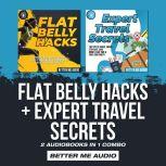 Flat Belly Hacks + Expert Travel Secrets: 2 Audiobooks in 1 Combo, Better Me Audio
