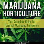 Marijuana Horticulture: Your Complete Guide for Personal Marijuana Cultivation