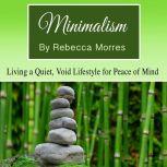 Minimalism Living a Quiet, Void Lifestyle for Peace of Mind, Rebecca Morres