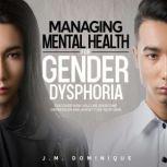 Managing Mental Health for Gender Dysphoria Discover How You Can Overcome Depression and Anxiety on Your Own