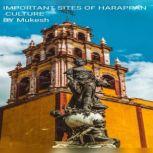 IMPORTANT SITES OF HARAPPAN CULTURE, Mukesh Kumar