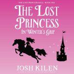 The Lost Princess in Winter's Grip The Lost Princess Saga - Book One, Josh Kilen