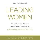 Leading Women 20 Influential Women Share Their Secrets to Leadership, Business, and Life, Nancy D. O'Reilly, PsyD