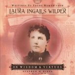 Writings to Young Women from Laura Ingalls Wilder - Volume One On Wisdom and Virtues, Laura Ingalls Wilder