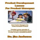 Product Development Lessons for Product Managers How Product Managers Can Create Successful Products, Dr. Jim Anderson