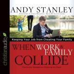 When Work and Family Collide Keeping Your Job from Cheating Your Family, Andy Stanley