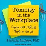 Toxicity in the Workplace Coping with Difficult People on the Job, PhD Lackey