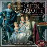 The Real Queen Charlotte Inside the Real Bridgerton Court, Catherine Curzon