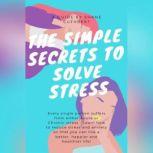 THE SIMPLE SECRETS TO SOLVE STRESS