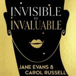 Invisible to Invaluable Unleashing the Power of Midlife Women, Jane Evans