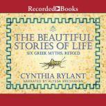 The Beautiful Stories of Life Six Greeks Myths, Retold, Cynthia Rylant