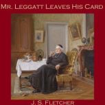 Mr. Leggatt Leaves His Card, J. S. Fletcher