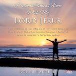 Precious Times Alone With My Lord Jesus, Roger Baldelli