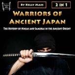 Warriors of Ancient Japan The History of Ninjas and Samurai in the Ancient Orient, Kelly Mass