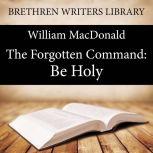 The Forgotten Command: Be Holy, William MacDonald