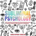 Subliminal Psychology Dark, Unethical Techniques for Penetrating Someone's Mind to Influence their Behaviour and Actions, Christopher Kingler