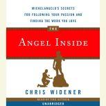 The Angel Inside Michelangelo's Secrets For Following Your Passion and Finding the Work You Love, Chris Widener