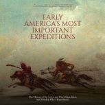 Early America's Most Important Expeditions: The History of the Lewis and Clark Expedition and Zebulon Pike's Expeditions, Charles River Editors