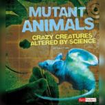 Mutant Animals Crazy Creatures Altered by Science, Sally Lee