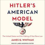 Hitler's American Model The United States and the Making of Nazi Race Law, James Q. Whitman