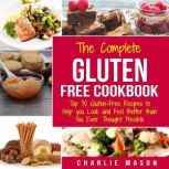 Gluten Free Recipes Cookbook: Simple Easy Diet For Busy People Weight Loss Healthy Delicious Cookbook Beginners No Fuss Top 30 Gluten-Free to Help You Look and Feel Better, Charlie Mason
