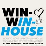 Win-Win-House How to Move Marketing In-House and Have the Best of Both Worlds, Peer Brandholt