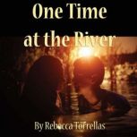 One Time at the River What do you do when your head and your heart collide?, Rebecca Torrellas