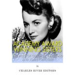 Academy Award Winning Sisters: The Lives of Olivia de Havilland and Joan Fontaine, Charles River Editors