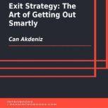 Exit Strategy: The Art of Getting Out Smartly, Can Akdeniz