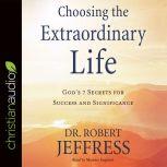 Choosing the Extraordinary Life God's 7 Secrets for Success and Significance, Robert Jeffress