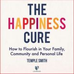 The Happiness Cure How to Flourish in Your Family, Community and Personal Life, Temple Smith