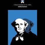 A Macat Analysis of John Stuart Mill's Utilitarianism, Patrick Tom