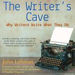 The Writer's Cave Why Writers Write What They Do, John Lehman
