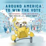 Around America to Win the Vote Two Suffragists, a Kitten, and 10,000 Miles, Mara Rockliff
