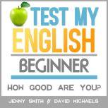 Test My English. Beginner. How Good Are You?, Jenny Smith.