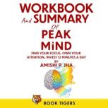 WORKBOOK and SUMMARY for PEAK MIND Find Your Focus,  Own Your Attention,  Invest 12 Minutes a Day, by Amishi P. Jha