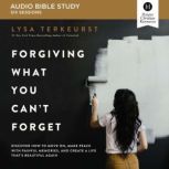 Forgiving What You Can't Forget: Audio Bible Studies How to Move On, Make Peace with Painful Memories, and Create a Life That's Beautiful Again
