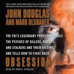 Obsession The FBI's Legendary Profiler Probes the Psyches of Killers, Rapists, and Stalkers and Their Victims and Tells How to Fight Back, John E. Douglas