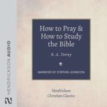 How to Pray and How to Study the Bible, R. A. Torrey