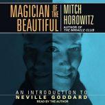 Magician of the Beautiful An Introduction to Neville Goddard, Mitch Horowitz