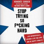 Stop Trying So F*cking Hard Live Authentically, Design a Life You Love, and Be Happy (Finally!), Honoree Corder