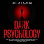 Dark Psychology Learn How to Analyze People, Avoid Emotional Manipulation, and Defend Yourself From Narcissistic Abuse Using Body Language, NLP, Mind Control Techniques, and Subliminal Persuasion., Leonard Farrell