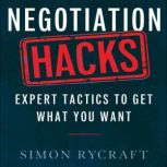 Negotiation Hacks Expert Tactics To Get What You Want, Simon Rycraft
