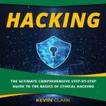 Hacking The Ultimate Comprehensive Step-By-Step Guide to the Basics of Ethical Hacking