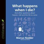 What Happens When I Die? And other questions about heaven, hell and the life to come